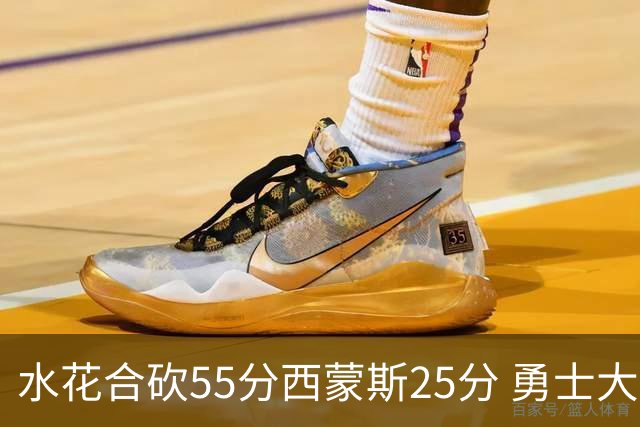 水花合砍55分西蒙斯25分 勇士大胜取得五连胜